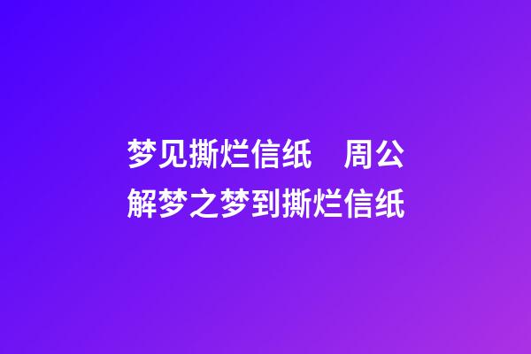 梦见撕烂信纸　周公解梦之梦到撕烂信纸